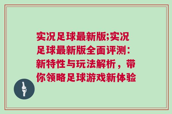 實(shí)況足球最新版;實(shí)況足球最新版全面評測：新特性與玩法解析，帶你領(lǐng)略足球游戲新體驗(yàn)
