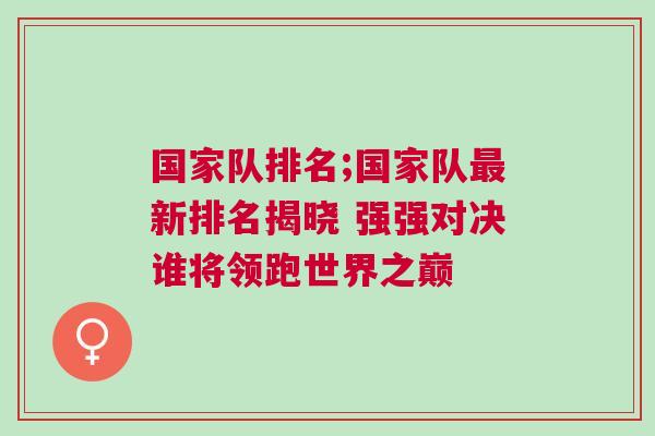 國家隊排名;國家隊最新排名揭曉 強強對決誰將領(lǐng)跑世界之巔