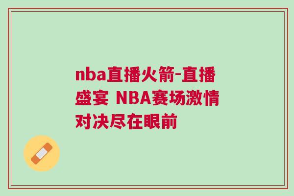 nba直播火箭-直播盛宴 NBA賽場激情對(duì)決盡在眼前