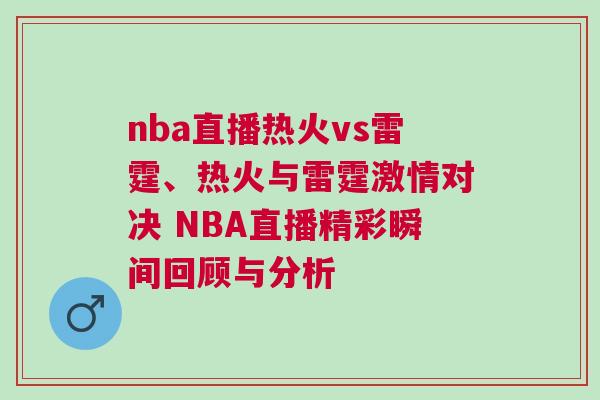 nba直播熱火vs雷霆、熱火與雷霆激情對(duì)決 NBA直播精彩瞬間回顧與分析