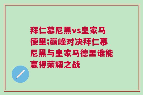 拜仁慕尼黑vs皇家馬德里;巔峰對決拜仁慕尼黑與皇家馬德里誰能贏得榮耀之戰