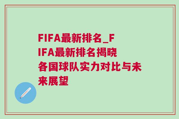 FIFA最新排名_FIFA最新排名揭曉 各國(guó)球隊(duì)實(shí)力對(duì)比與未來(lái)展望