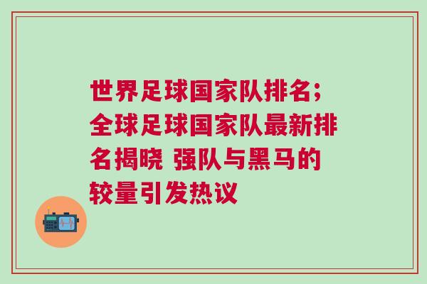世界足球國家隊排名;全球足球國家隊最新排名揭曉 強(qiáng)隊與黑馬的較量引發(fā)熱議