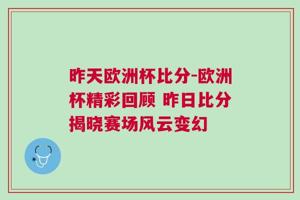 昨天歐洲杯比分-歐洲杯精彩回顧 昨日比分揭曉賽場風云變幻