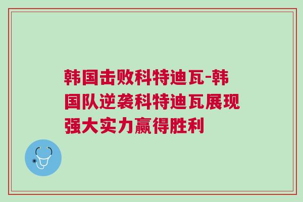 韓國擊敗科特迪瓦-韓國隊(duì)逆襲科特迪瓦展現(xiàn)強(qiáng)大實(shí)力贏得勝利