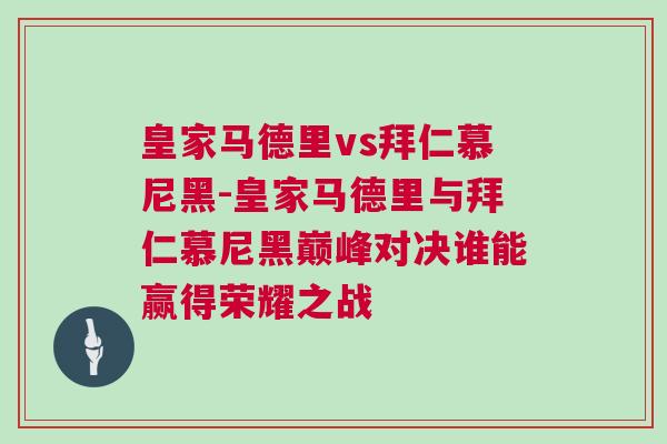 皇家馬德里vs拜仁慕尼黑-皇家馬德里與拜仁慕尼黑巔峰對決誰能贏得榮耀之戰(zhàn)