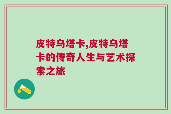 皮特烏塔卡,皮特烏塔卡的傳奇人生與藝術探索之旅