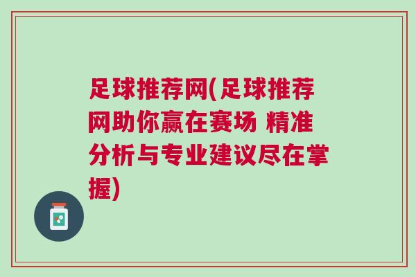 足球推薦網(wǎng)(足球推薦網(wǎng)助你贏在賽場(chǎng) 精準(zhǔn)分析與專(zhuān)業(yè)建議盡在掌握)