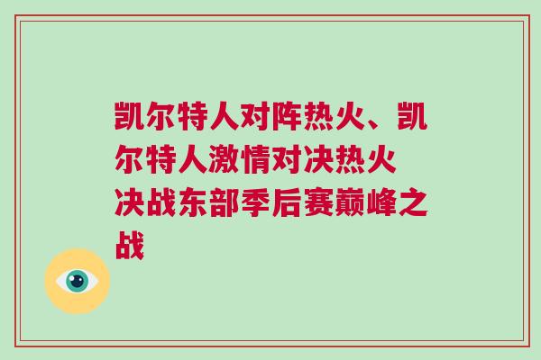 凱爾特人對(duì)陣熱火、凱爾特人激情對(duì)決熱火 決戰(zhàn)東部季后賽巔峰之戰(zhàn)