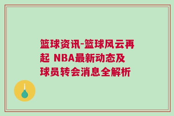 籃球資訊-籃球風云再起 NBA最新動態及球員轉會消息全解析