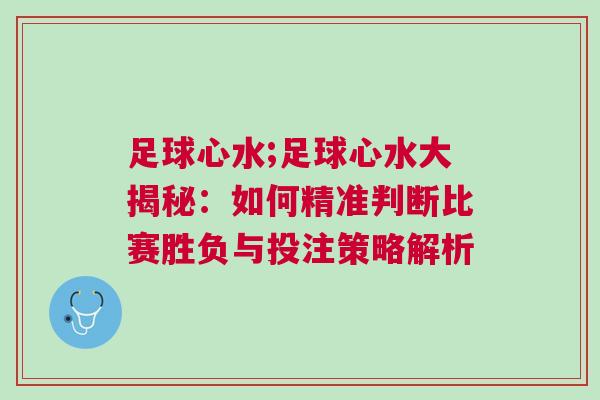 足球心水;足球心水大揭秘：如何精準(zhǔn)判斷比賽勝負(fù)與投注策略解析