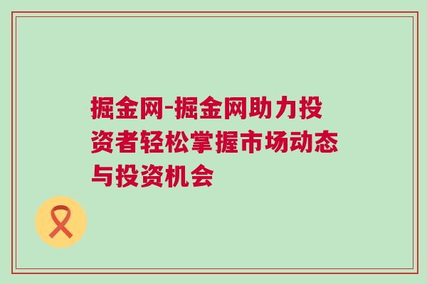 掘金網(wǎng)-掘金網(wǎng)助力投資者輕松掌握市場(chǎng)動(dòng)態(tài)與投資機(jī)會(huì)