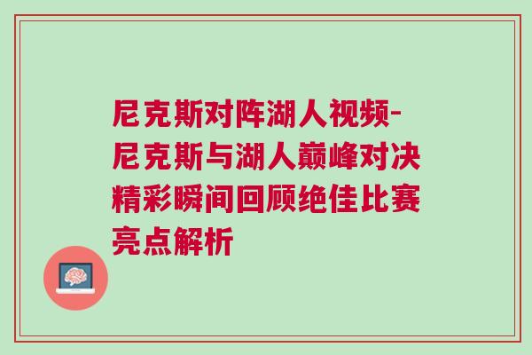 尼克斯對陣湖人視頻-尼克斯與湖人巔峰對決精彩瞬間回顧絕佳比賽亮點解析