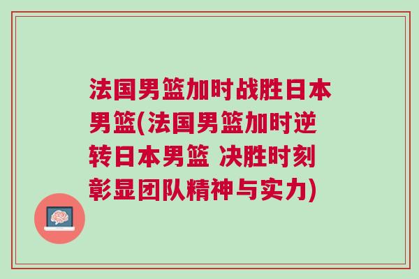 法國男籃加時戰(zhàn)勝日本男籃(法國男籃加時逆轉日本男籃 決勝時刻彰顯團隊精神與實力)