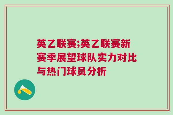 英乙聯(lián)賽;英乙聯(lián)賽新賽季展望球隊(duì)實(shí)力對(duì)比與熱門球員分析