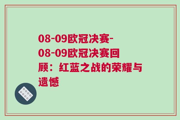 08-09歐冠決賽-08-09歐冠決賽回顧：紅藍(lán)之戰(zhàn)的榮耀與遺憾
