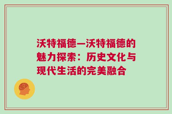 沃特福德—沃特福德的魅力探索：歷史文化與現代生活的完美融合