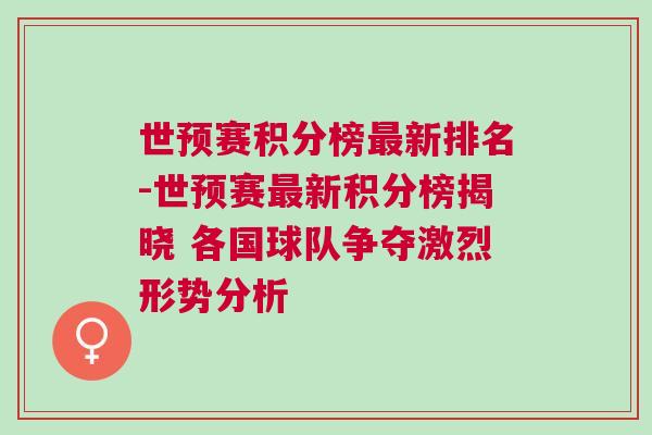 世預(yù)賽積分榜最新排名-世預(yù)賽最新積分榜揭曉 各國球隊爭奪激烈形勢分析