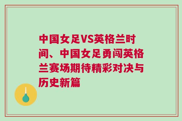 中國女足VS英格蘭時間、中國女足勇闖英格蘭賽場期待精彩對決與歷史新篇