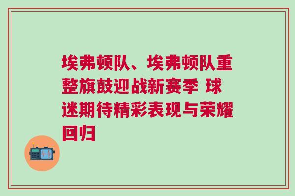 埃弗頓隊、埃弗頓隊重整旗鼓迎戰新賽季 球迷期待精彩表現與榮耀回歸