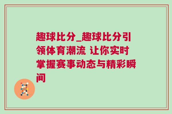 趣球比分_趣球比分引領體育潮流 讓你實時掌握賽事動態(tài)與精彩瞬間