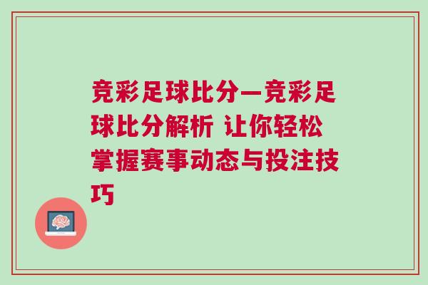 競彩足球比分—競彩足球比分解析 讓你輕松掌握賽事動態與投注技巧