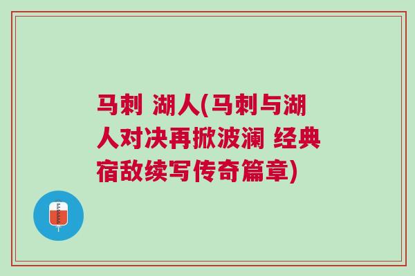 馬刺 湖人(馬刺與湖人對決再掀波瀾 經典宿敵續(xù)寫傳奇篇章)
