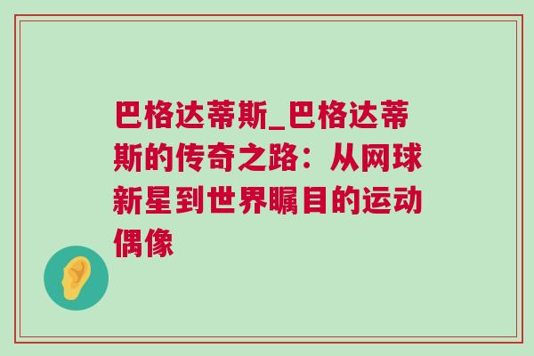 巴格達蒂斯_巴格達蒂斯的傳奇之路：從網球新星到世界矚目的運動偶像