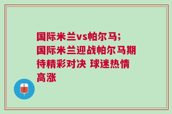 國際米蘭vs帕爾馬;國際米蘭迎戰(zhàn)帕爾馬期待精彩對決 球迷熱情高漲