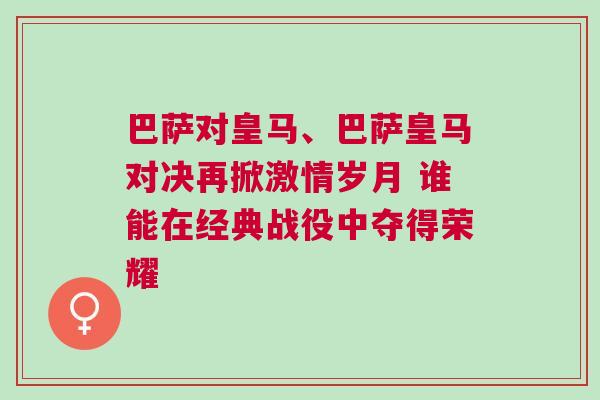 巴薩對皇馬、巴薩皇馬對決再掀激情歲月 誰能在經典戰役中奪得榮耀