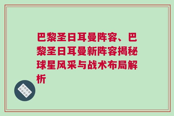 巴黎圣日耳曼陣容、巴黎圣日耳曼新陣容揭秘球星風采與戰術布局解析