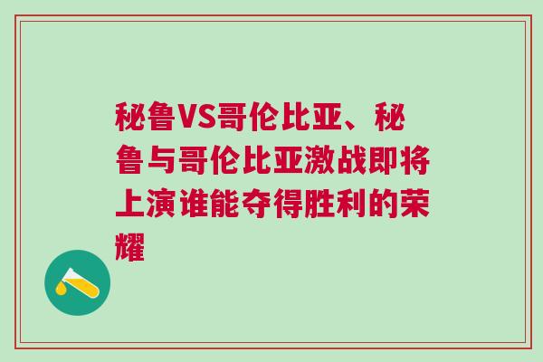 秘魯VS哥倫比亞、秘魯與哥倫比亞激戰即將上演誰能奪得勝利的榮耀