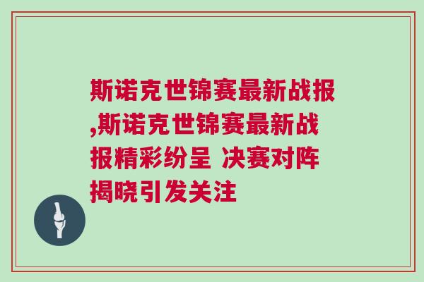 斯諾克世錦賽最新戰報,斯諾克世錦賽最新戰報精彩紛呈 決賽對陣揭曉引發關注