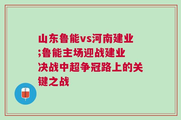 山東魯能vs河南建業;魯能主場迎戰建業 決戰中超爭冠路上的關鍵之戰