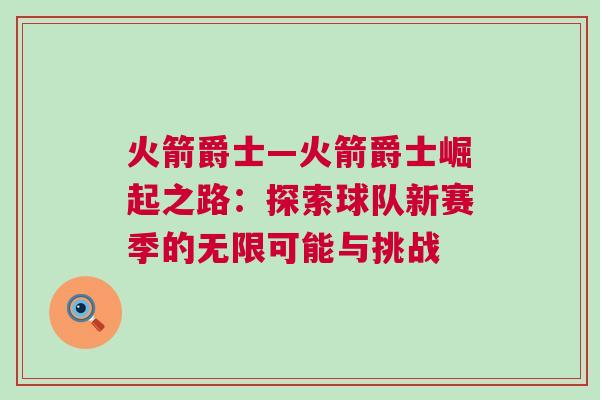 火箭爵士—火箭爵士崛起之路：探索球隊新賽季的無限可能與挑戰