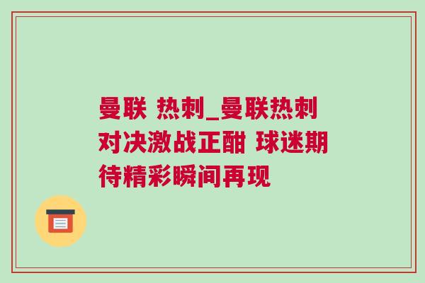 曼聯 熱刺_曼聯熱刺對決激戰正酣 球迷期待精彩瞬間再現