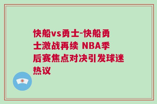 快船vs勇士-快船勇士激戰再續 NBA季后賽焦點對決引發球迷熱議