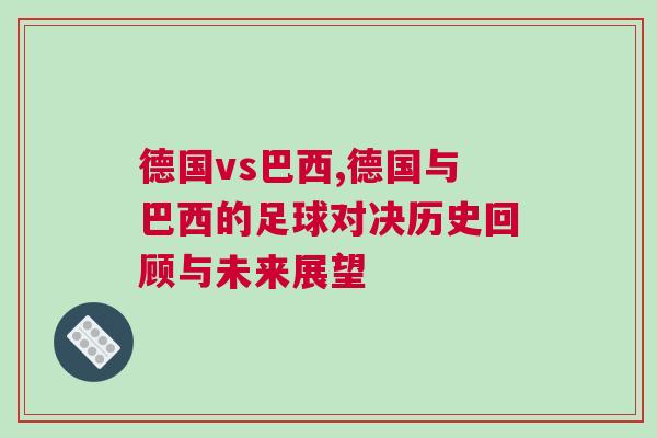 德國vs巴西,德國與巴西的足球?qū)Q歷史回顧與未來展望