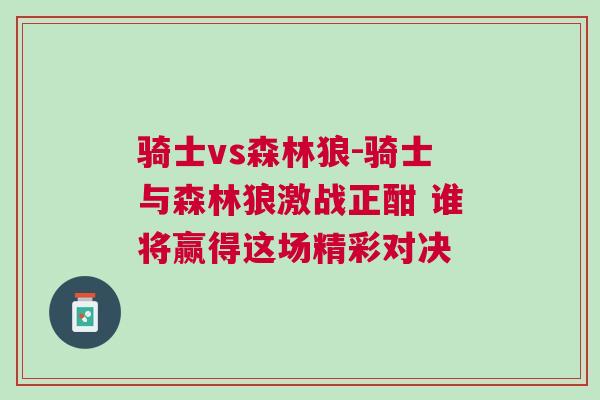 騎士vs森林狼-騎士與森林狼激戰正酣 誰將贏得這場精彩對決