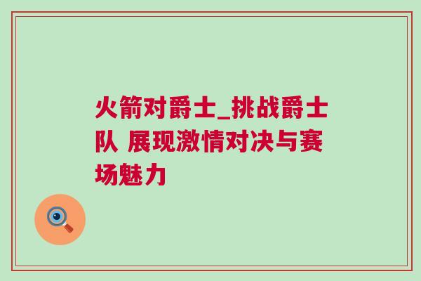 火箭對(duì)爵士_挑戰(zhàn)爵士隊(duì) 展現(xiàn)激情對(duì)決與賽場(chǎng)魅力