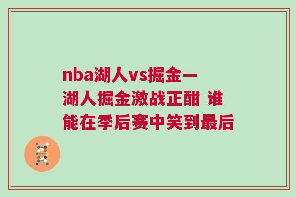 nba湖人vs掘金—湖人掘金激戰正酣 誰能在季后賽中笑到最后