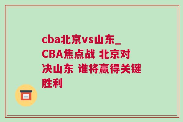 cba北京vs山東_CBA焦點戰 北京對決山東 誰將贏得關鍵勝利