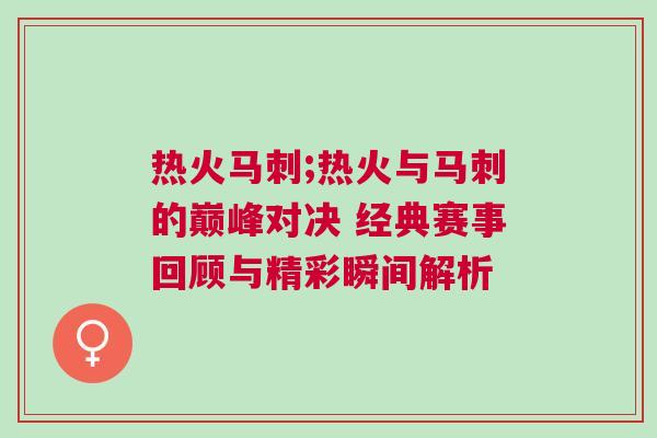 熱火馬刺;熱火與馬刺的巔峰對決 經典賽事回顧與精彩瞬間解析