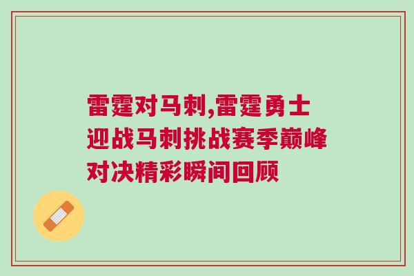 雷霆對馬刺,雷霆勇士迎戰馬刺挑戰賽季巔峰對決精彩瞬間回顧