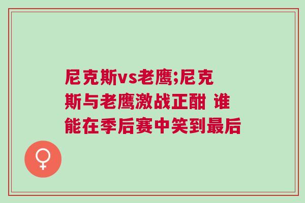 尼克斯vs老鷹;尼克斯與老鷹激戰正酣 誰能在季后賽中笑到最后