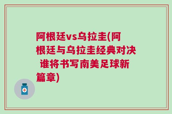 阿根廷vs烏拉圭(阿根廷與烏拉圭經典對決 誰將書寫南美足球新篇章)
