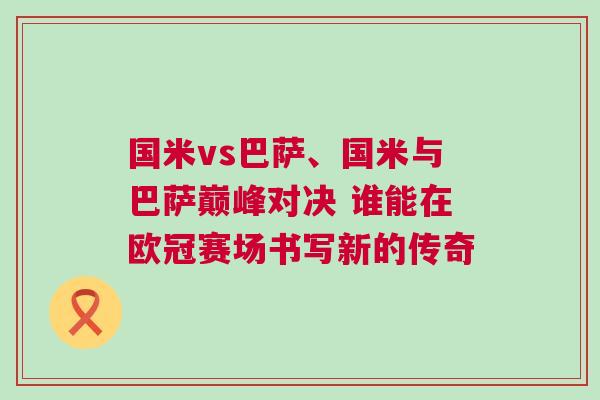 國米vs巴薩、國米與巴薩巔峰對決 誰能在歐冠賽場書寫新的傳奇
