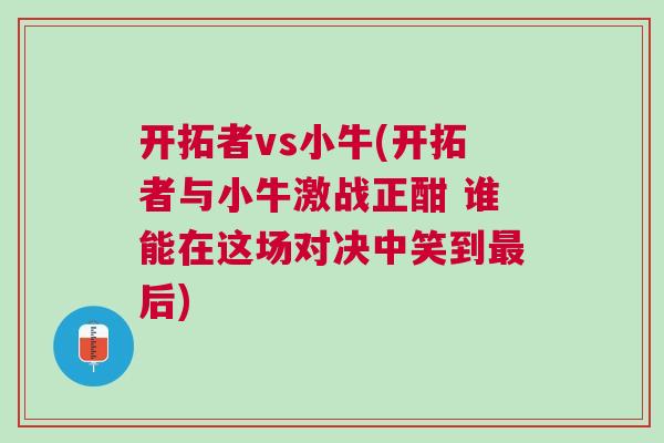 開拓者vs小牛(開拓者與小牛激戰(zhàn)正酣 誰能在這場對決中笑到最后)