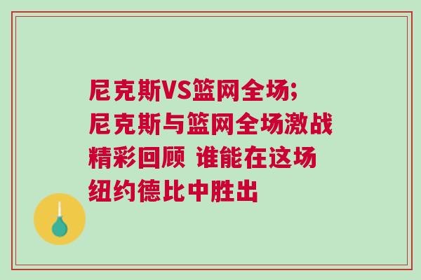 尼克斯VS籃網全場;尼克斯與籃網全場激戰精彩回顧 誰能在這場紐約德比中勝出