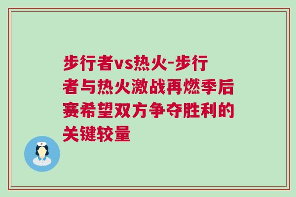步行者vs熱火-步行者與熱火激戰(zhàn)再燃季后賽希望雙方爭奪勝利的關(guān)鍵較量